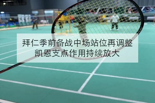 拜仁季前备战中场站位再调整 凯恩支点作用持续放大